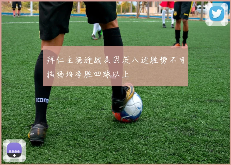 拜仁主场迎战美因茨八连胜势不可挡场均净胜四球以上
