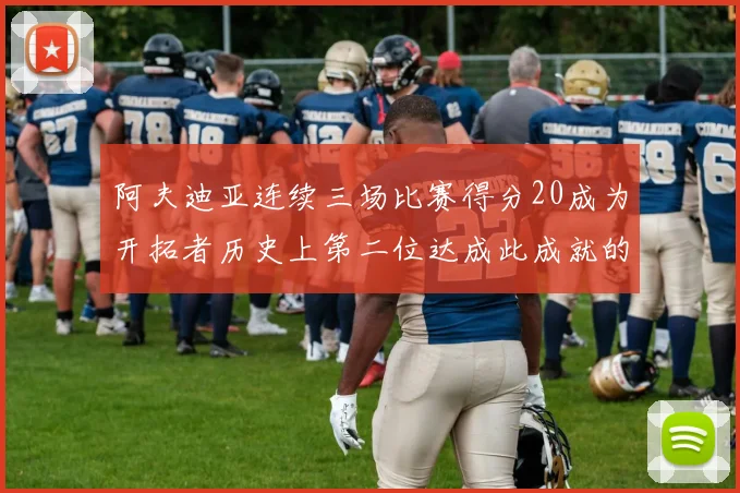 阿夫迪亚连续三场比赛得分20成为开拓者历史上第二位达成此成就的球员
