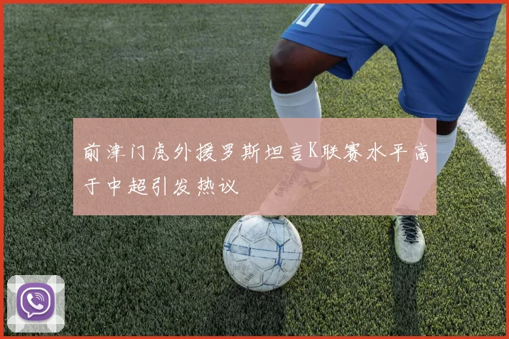 前津门虎外援罗斯坦言K联赛水平高于中超引发热议